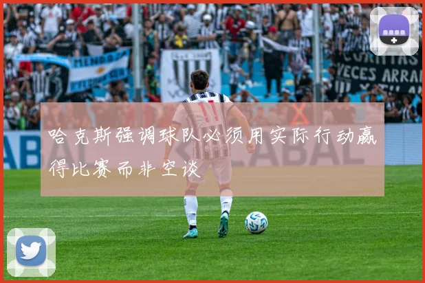 哈克斯强调球队必须用实际行动赢得比赛而非空谈