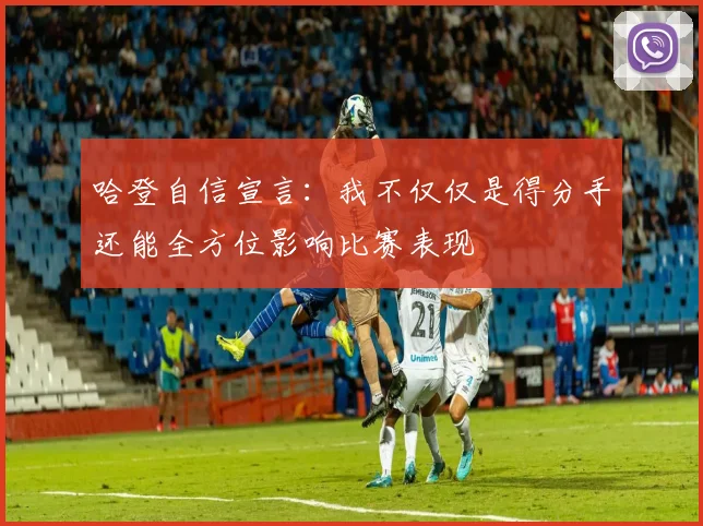 哈登自信宣言：我不仅仅是得分手还能全方位影响比赛表现